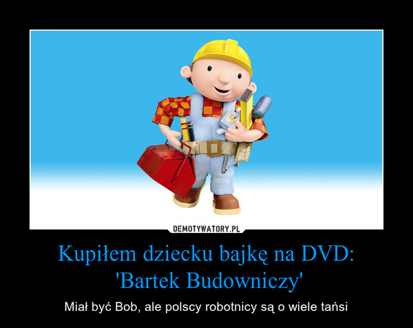 Kupiłem dziecku bajkę na DVD: 'Bartek Budowniczy' – Miał być Bob, ale polscy robotnicy są o wiele tańsi 